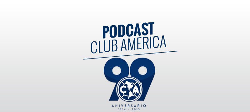 Podcast 99 aniversario Club América